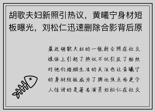 胡歌夫妇新照引热议，黄曦宁身材短板曝光，刘松仁迅速删除合影背后原因揭秘